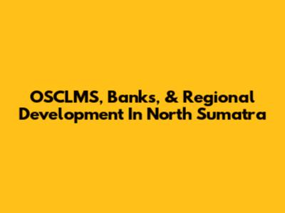 OSCLMS, Banks, & Regional Development In North Sumatra