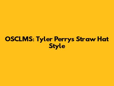 OSCLMS: Tyler Perry's Straw Hat Style