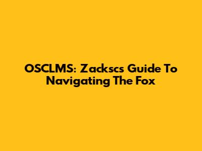 OSCLMS: Zacksc's Guide To Navigating The Fox