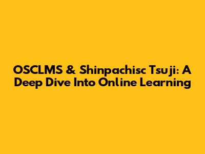OSCLMS & Shinpachisc Tsuji: A Deep Dive Into Online Learning