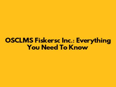 OSCLMS Fiskersc Inc.: Everything You Need To Know