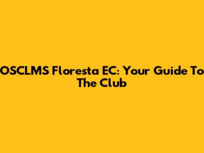 OSCLMS Floresta EC: Your Guide To The Club