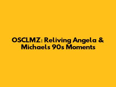 OSCLMZ: Reliving Angela & Michael's '90s Moments