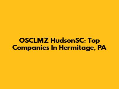 OSCLMZ HudsonSC: Top Companies In Hermitage, PA