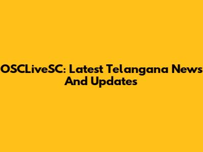 OSCLiveSC: Latest Telangana News And Updates