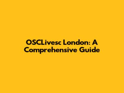 OSCLivesc London: A Comprehensive Guide