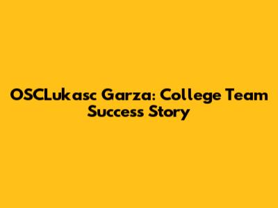 OSCLukasc Garza: College Team Success Story