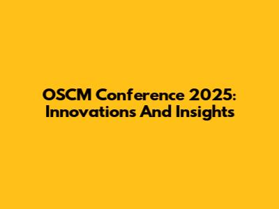 OSCM Conference 2025: Innovations And Insights
