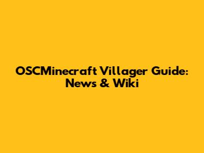 OSCMinecraft Villager Guide: News & Wiki