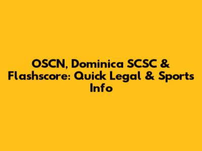 OSCN, Dominica SCSC & Flashscore: Quick Legal & Sports Info