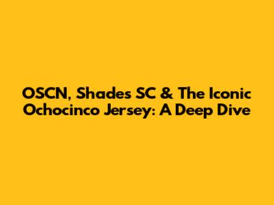 OSCN, Shades SC & The Iconic Ochocinco Jersey: A Deep Dive