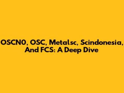 OSCN0, OSC, Metalsc, Scindonesia, And FCS: A Deep Dive