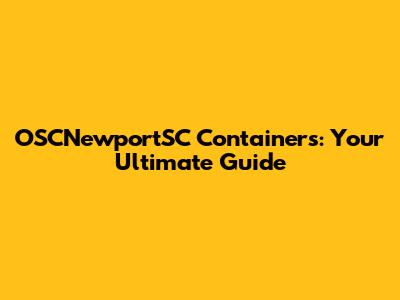 OSCNewportSC Containers: Your Ultimate Guide