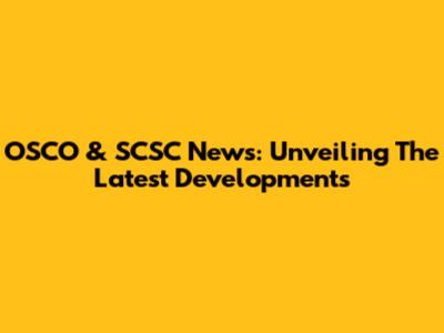 OSCO & SCSC News: Unveiling The Latest Developments