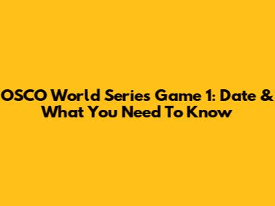 OSCO World Series Game 1: Date & What You Need To Know