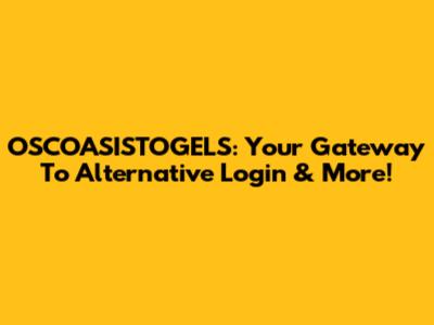 OSCOASISTOGELS: Your Gateway To Alternative Login & More!
