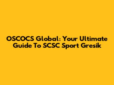 OSCOCS Global: Your Ultimate Guide To SCSC Sport Gresik