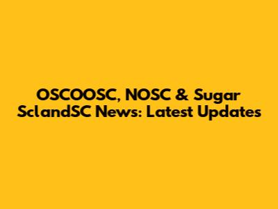 OSCOOSC, NOSC & Sugar SclandSC News: Latest Updates