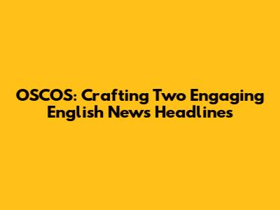 OSCOS: Crafting Two Engaging English News Headlines