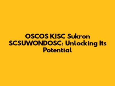 OSCOS KISC Sukron SCSUWONDOSC: Unlocking Its Potential