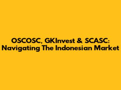 OSCOSC, GKInvest & SCASC: Navigating The Indonesian Market
