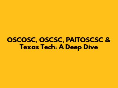 OSCOSC, OSCSC, PAITOSCSC & Texas Tech: A Deep Dive