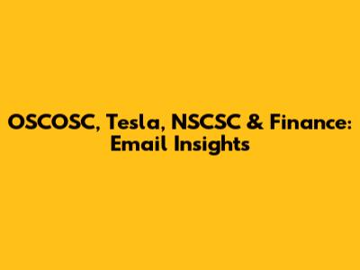 OSCOSC, Tesla, NSCSC & Finance: Email Insights