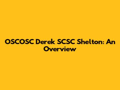OSCOSC Derek SCSC Shelton: An Overview