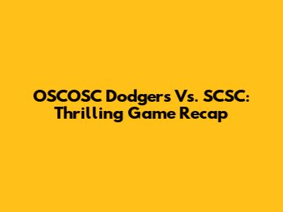OSCOSC Dodgers Vs. SCSC: Thrilling Game Recap