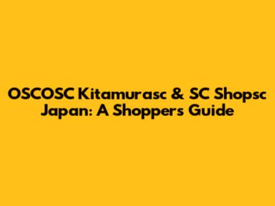 OSCOSC Kitamurasc & SC Shopsc Japan: A Shopper's Guide