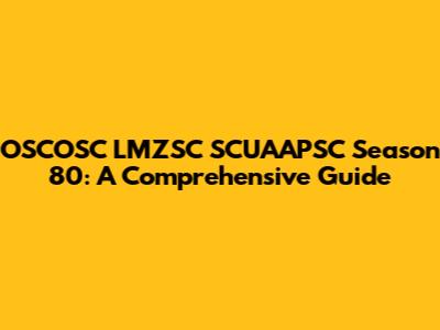 OSCOSC LMZSC SCUAAPSC Season 80: A Comprehensive Guide