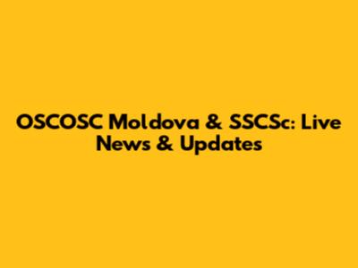 OSCOSC Moldova & SSCSc: Live News & Updates