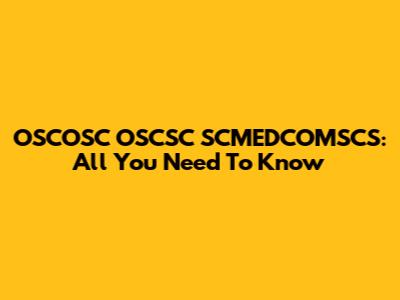 OSCOSC OSCSC SCMEDCOMSCS: All You Need To Know