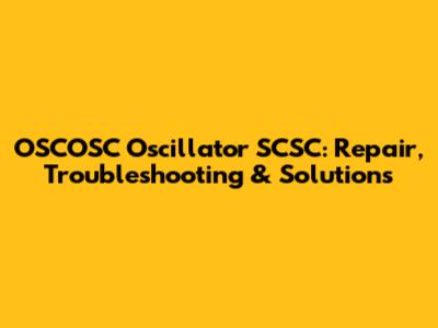 OSCOSC Oscillator SCSC: Repair, Troubleshooting & Solutions