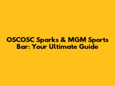 OSCOSC Sparks & MGM Sports Bar: Your Ultimate Guide