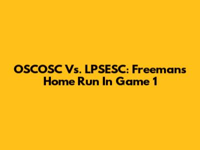 OSCOSC Vs. LPSESC: Freeman's Home Run In Game 1