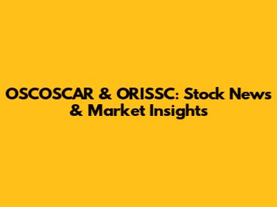 OSCOSCAR & ORISSC: Stock News & Market Insights