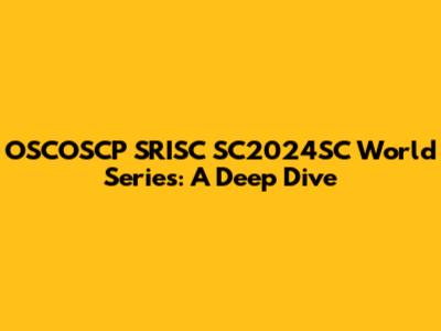 OSCOSCP SRISC SC2024SC World Series: A Deep Dive