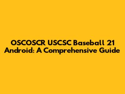 OSCOSCR USCSC Baseball 21 Android: A Comprehensive Guide