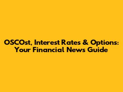 OSCOst, Interest Rates & Options: Your Financial News Guide