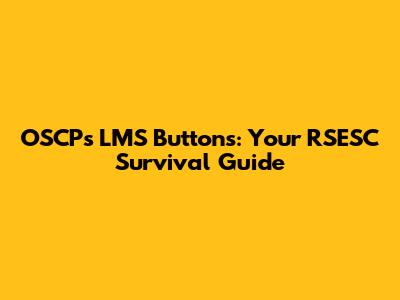 OSCP's LMS Buttons: Your RSESC Survival Guide