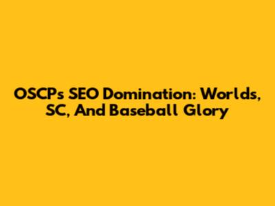 OSCP's SEO Domination: Worlds, SC, And Baseball Glory