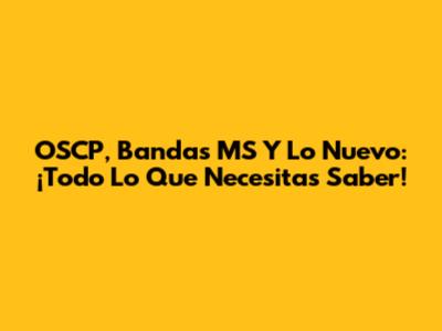 OSCP, Bandas MS Y Lo Nuevo: ¡Todo Lo Que Necesitas Saber!