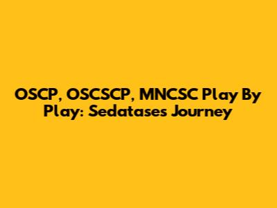 OSCP, OSCSCP, MNCSC Play By Play: Sedatase's Journey