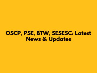 OSCP, PSE, BTW, SESESC: Latest News & Updates