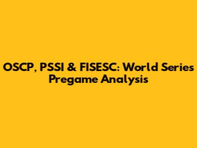 OSCP, PSSI & FISESC: World Series Pregame Analysis