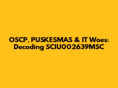 OSCP, PUSKESMAS & IT Woes: Decoding SCIU002639MSC