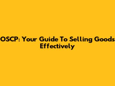 OSCP: Your Guide To Selling Goods Effectively