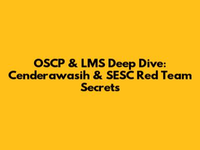 OSCP & LMS Deep Dive: Cenderawasih & SESC Red Team Secrets