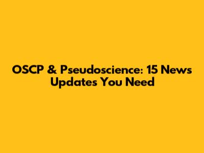 OSCP & Pseudoscience: 15 News Updates You Need